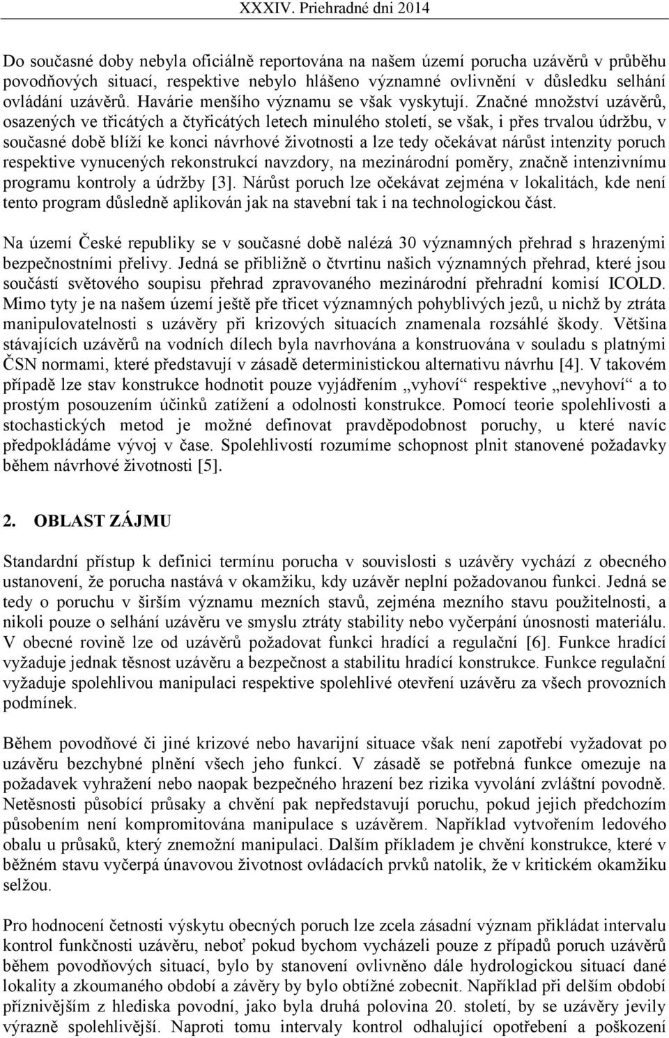 Značné množství uzávěrů, osazených ve třicátých a čtyřicátých letech minulého století, se však, i přes trvalou údržbu, v současné době blíží ke konci návrhové životnosti a lze tedy očekávat nárůst