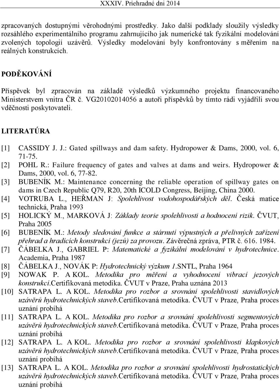 Výsledky modelování byly konfrontovány s měřením na reálných konstrukcích. PODĚKOVÁNÍ Příspěvek byl zpracován na základě výsledků výzkumného projektu financovaného Ministerstvem vnitra ČR č.