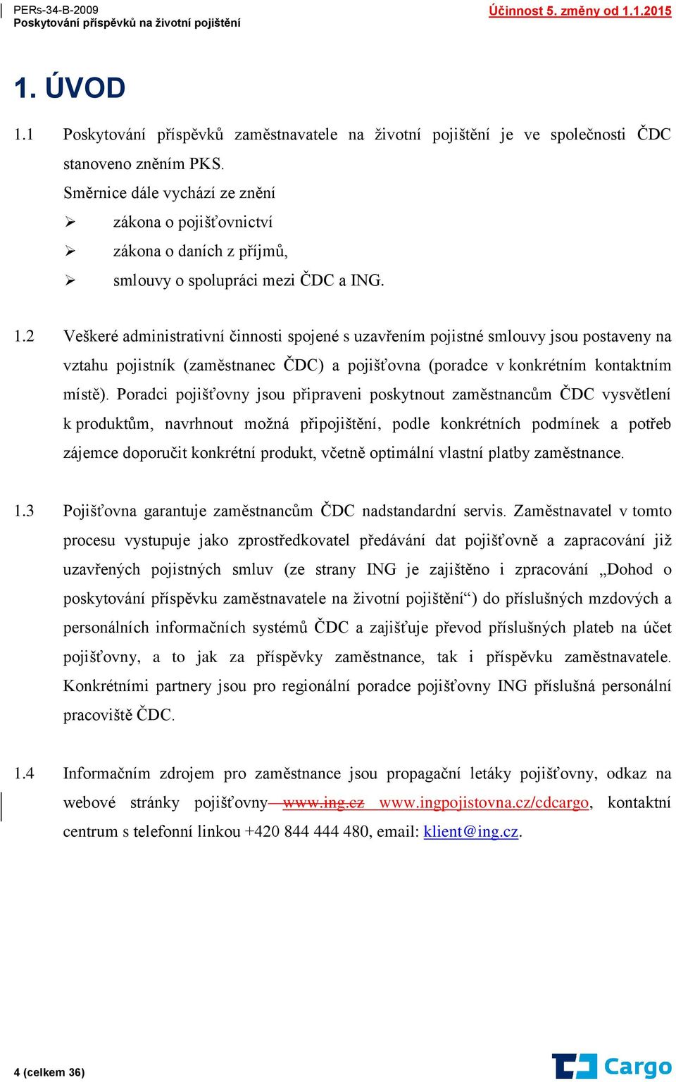 2 Veškeré administrativní činnosti spojené s uzavřením pojistné smlouvy jsou postaveny na vztahu pojistník (zaměstnanec ČDC) a pojišťovna (poradce v konkrétním kontaktním místě).