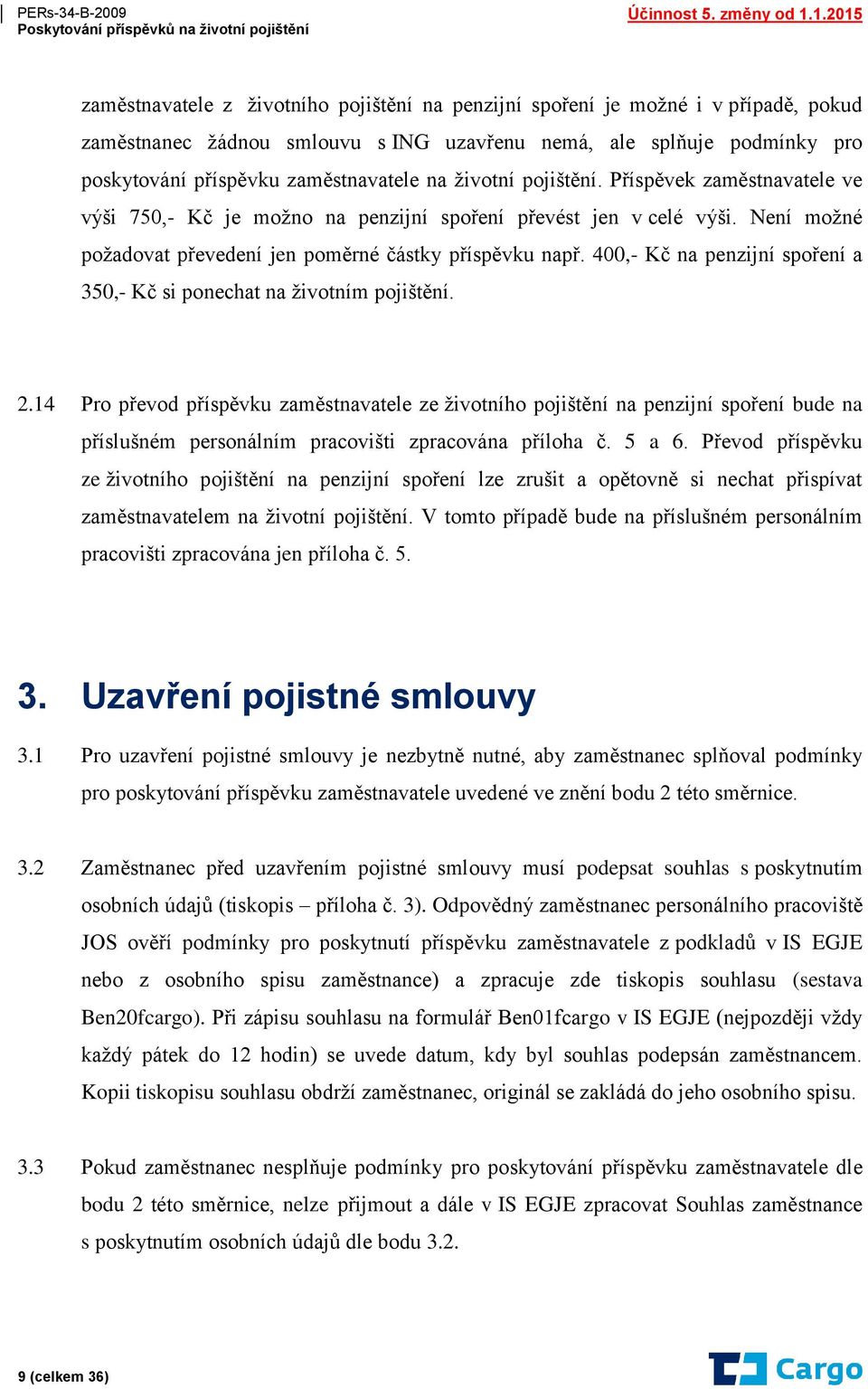 400,- Kč na penzijní spoření a 350,- Kč si ponechat na životním pojištění. 2.