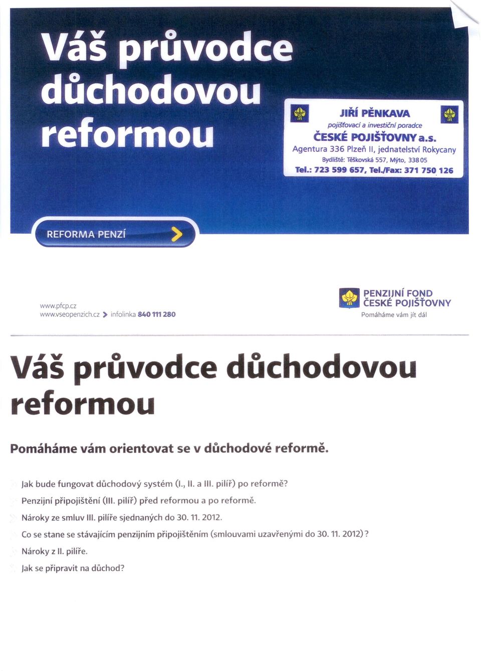 cz ) infolinka 840111280 ČESKÉ POJlŠŤOVNY Pomáháme vám jít dál Váš průvodce důchodovou reformou Pomáháme vám orientovat se v důchodové reformě.