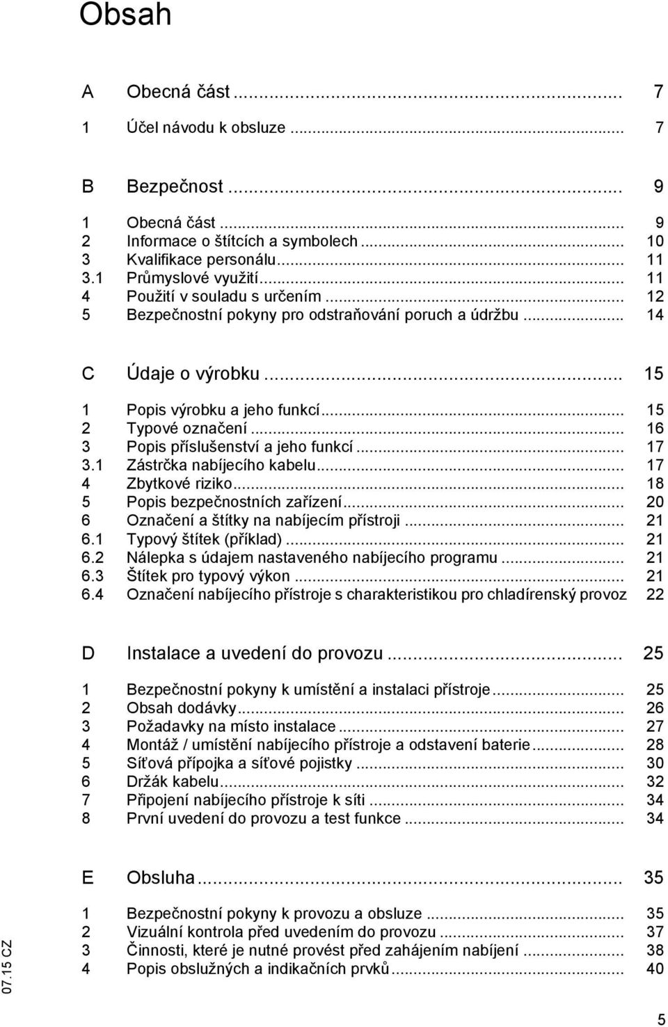 .. 16 3 Popis příslušenství a jeho funkcí... 17 3.1 Zástrčka nabíjecího kabelu... 17 4 Zbytkové riziko... 18 5 Popis bezpečnostních zařízení... 20 6 Označení a štítky na nabíjecím přístroji... 21 6.