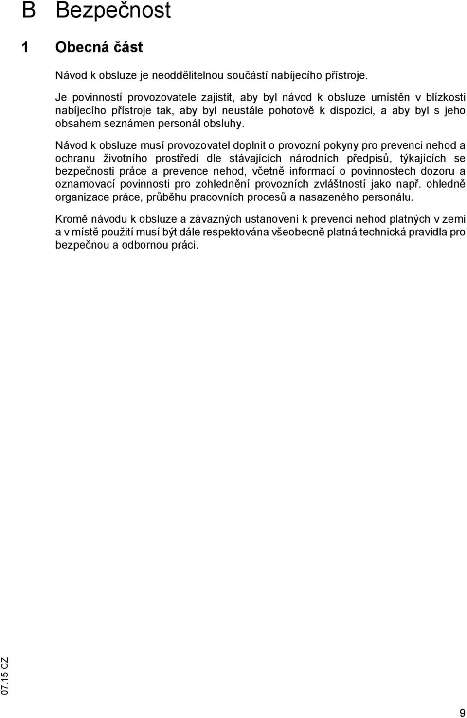 Návod k obsluze musí provozovatel doplnit o provozní pokyny pro prevenci nehod a ochranu životního prostředí dle stávajících národních předpisů, týkajících se bezpečnosti práce a prevence nehod,