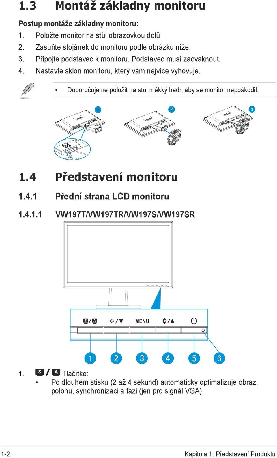 Nastavte sklon monitoru, který vám nejvíce vyhovuje. Doporučujeme položit na stůl měkký hadr, aby se monitor nepoškodil. 1 2 3 1.4 Představení monitoru 1.