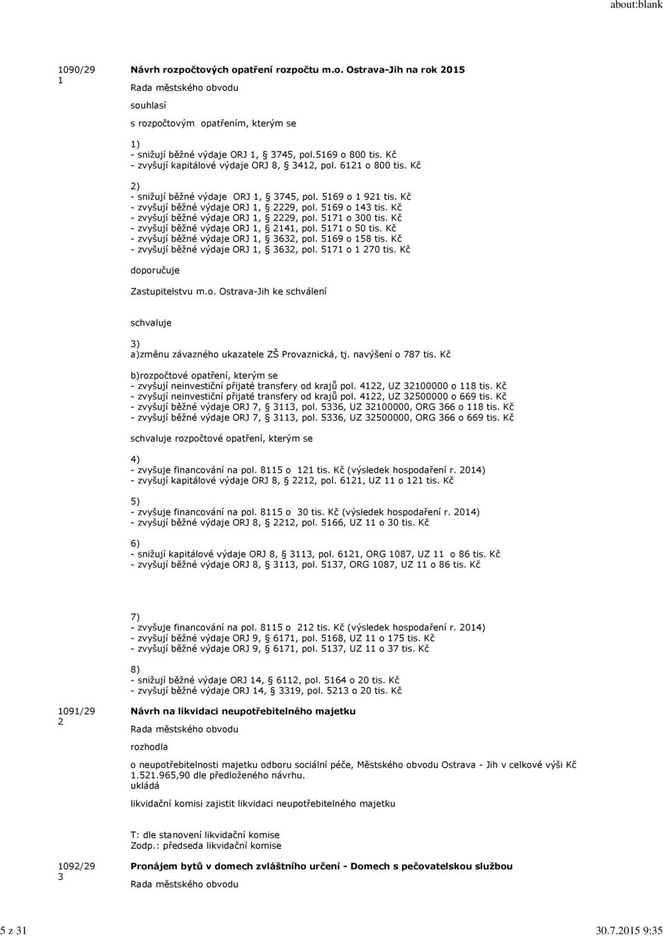 Kč - zvyšují běžné výdaje ORJ 1, 2229, pol. 5171 o 300 tis. Kč - zvyšují běžné výdaje ORJ 1, 2141, pol. 5171 o 50 tis. Kč - zvyšují běžné výdaje ORJ 1, 3632, pol. 5169 o 158 tis.