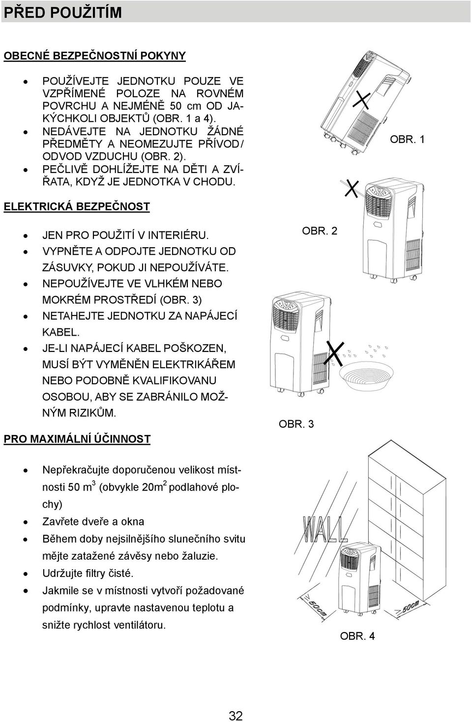 1 ELEKTRICKÁ BEZPEČNOST JEN PRO POUŽITÍ V INTERIÉRU. VYPNĚTE A ODPOJTE JEDNOTKU OD ZÁSUVKY, POKUD JI NEPOUŽÍVÁTE. NEPOUŽÍVEJTE VE VLHKÉM NEBO MOKRÉM PROSTŘEDÍ (OBR.