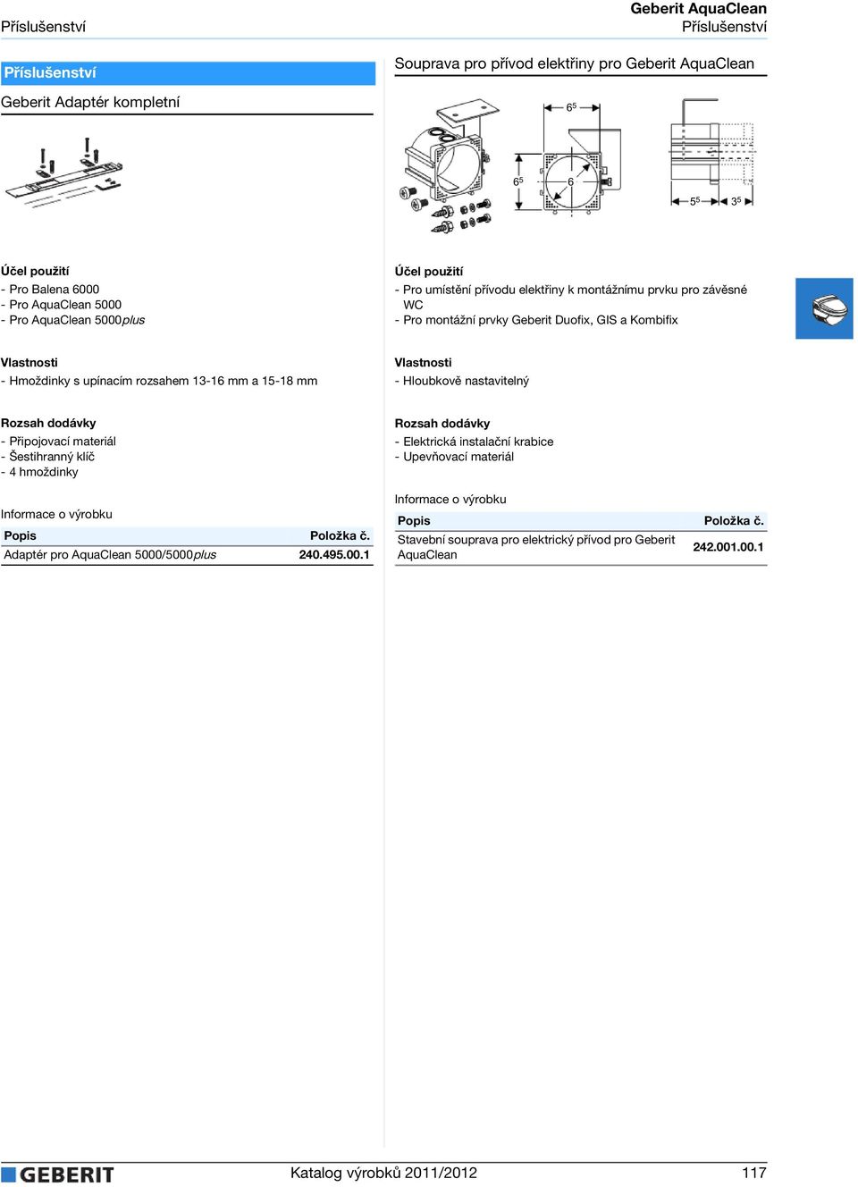 - Hmoždinky s upínacím rozsahem 13-16 mm a 15-18 mm - Hloubkově nastavitelný - Připojovací materiál - Šestihranný klíč - 4 hmoždinky Adaptér pro AquaClean