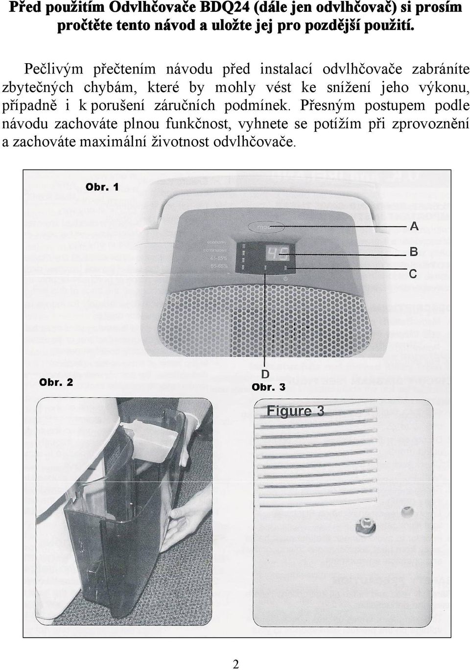 Pečlivým přečtením návodu před instalací odvlhčovače zabráníte zbytečných chybám, které by mohly vést ke