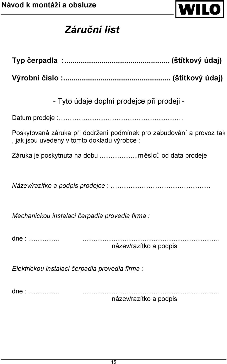 .. Poskytovaná záruka při dodržení podmínek pro zabudování a provoz tak, jak jsou uvedeny v tomto dokladu výrobce : Záruka je