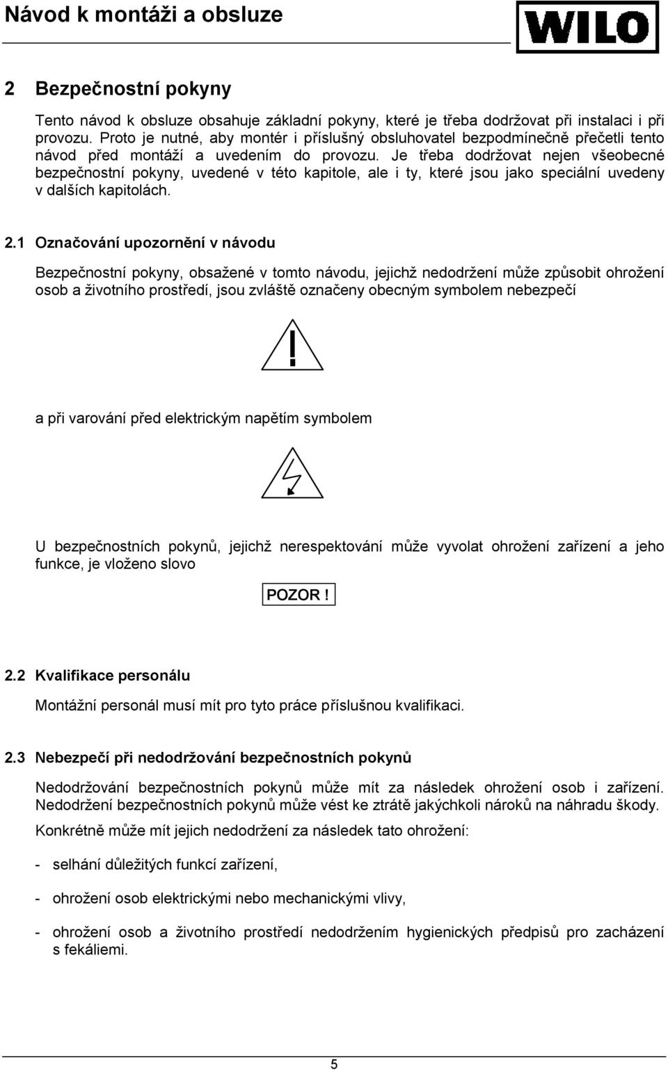 Je třeba dodržovat nejen všeobecné bezpečnostní pokyny, uvedené v této kapitole, ale i ty, které jsou jako speciální uvedeny v dalších kapitolách. 2.