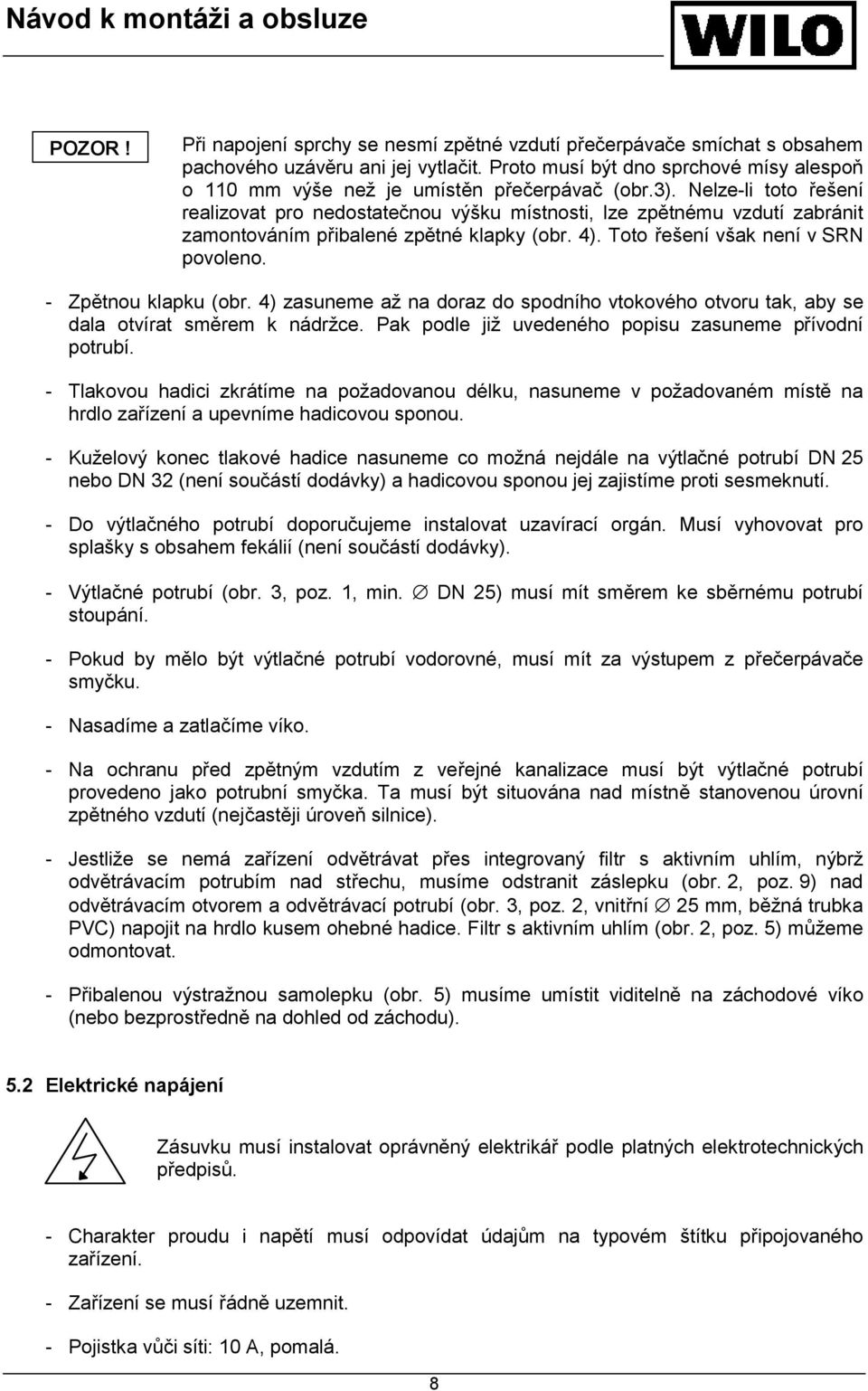 Nelze-li toto řešení realizovat pro nedostatečnou výšku místnosti, lze zpětnému vzdutí zabránit zamontováním přibalené zpětné klapky (obr. 4). Toto řešení však není v SRN povoleno.