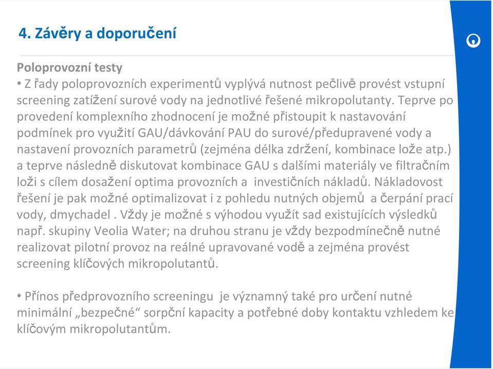 zdržení, kombinace lože atp.) a teprve následně diskutovat kombinace GAU s dalšími materiály ve filtračním loži s cílem dosažení optima provozních a investičních nákladů.