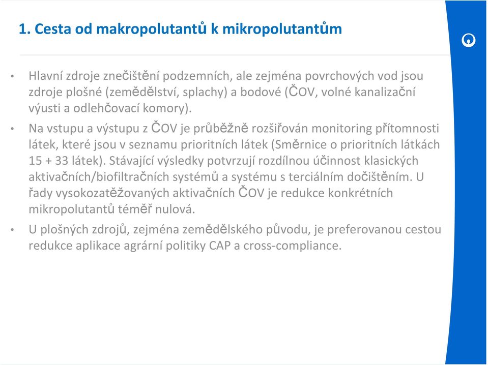 Na vstupu a výstupu z ČOV je průběžně rozšiřován monitoring přítomnosti látek, které jsou v seznamu prioritních látek (Směrnice o prioritních látkách 15 + 33 látek).