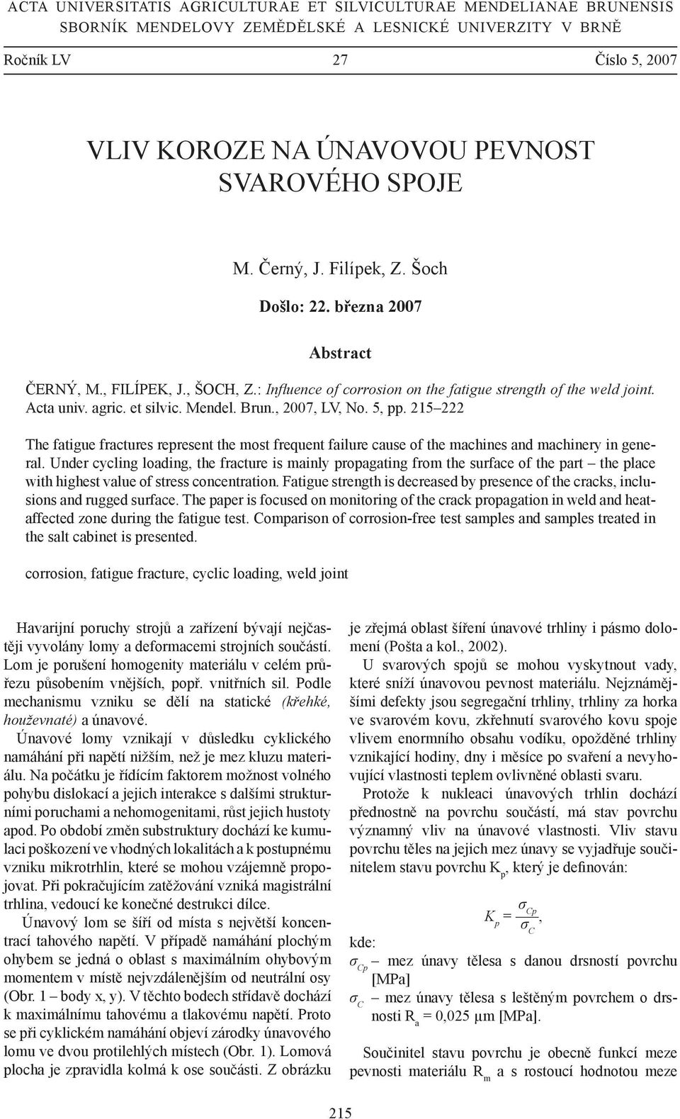 Mendel. Brun., 2007, LV, No. 5, pp. 215 222 The fatigue fractures represent the most frequent failure cause of the machines and machinery in general.