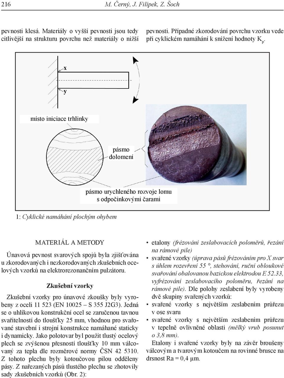 místo iniciace trhlinky pásmo dolomení pásmo urychleného rozvoje lomu s odpočinkovými čarami 1: Cyklické namáhání plochým ohybem MATERIÁL A METODY Únavová pevnost svarových spojů byla zjišťována u