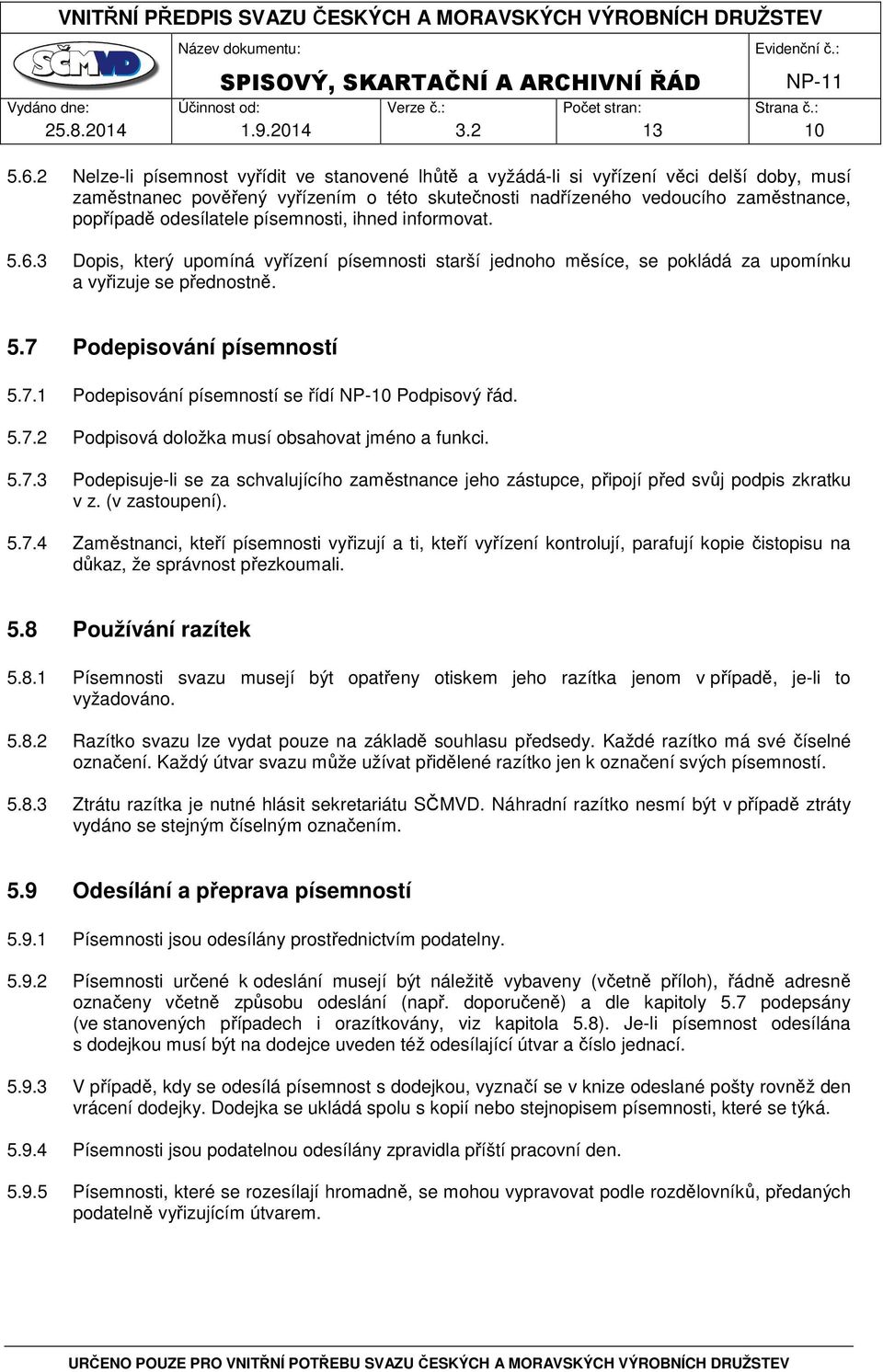 odesílatele písemnosti, ihned informovat. 5.6.3 Dopis, který upomíná vyřízení písemnosti starší jednoho měsíce, se pokládá za upomínku a vyřizuje se přednostně. 5.7 