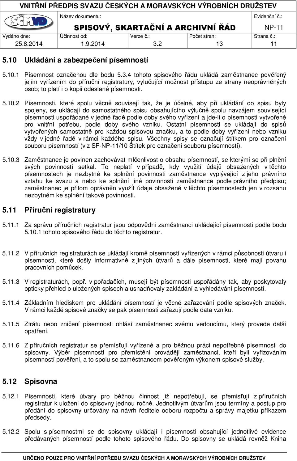 5.10.2 Písemnosti, které spolu věcně souvisejí tak, že je účelné, aby při ukládání do spisu byly spojeny, se ukládají do samostatného spisu obsahujícího výlučně spolu navzájem související písemnosti