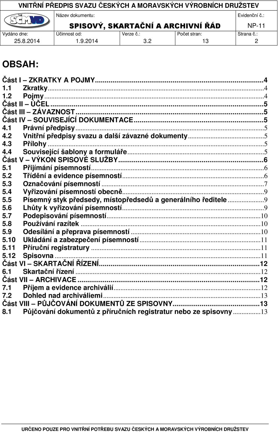 .. 6 5.2 Třídění a evidence písemností... 6 5.3 Označování písemností... 7 5.4 Vyřizování písemností obecně... 9 5.5 Písemný styk předsedy, místopředsedů a generálního ředitele... 9 5.6 Lhůty k vyřizování písemností.