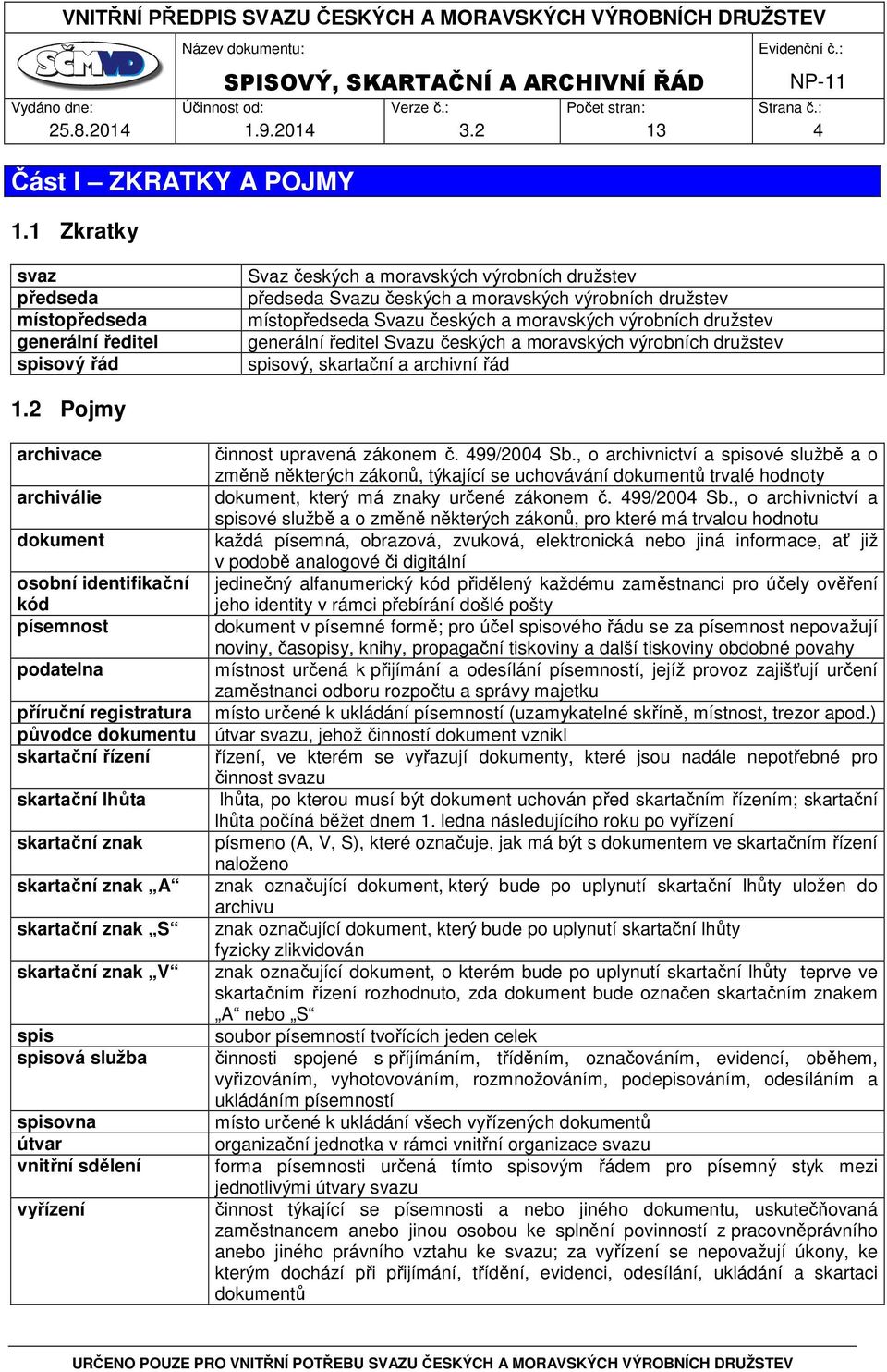 moravských výrobních družstev generální ředitel Svazu českých a moravských výrobních družstev spisový, skartační a archivní řád 1.2 Pojmy archivace činnost upravená zákonem č. 499/2004 Sb.