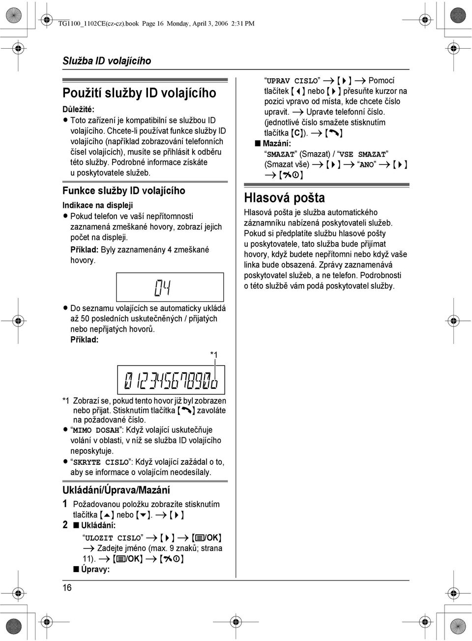 Chcete-li používat funkce služby ID volajícího (například zobrazování telefonních čísel volajících), musíte se přihlásit k odběru této služby. Podrobné informace získáte u poskytovatele služeb.