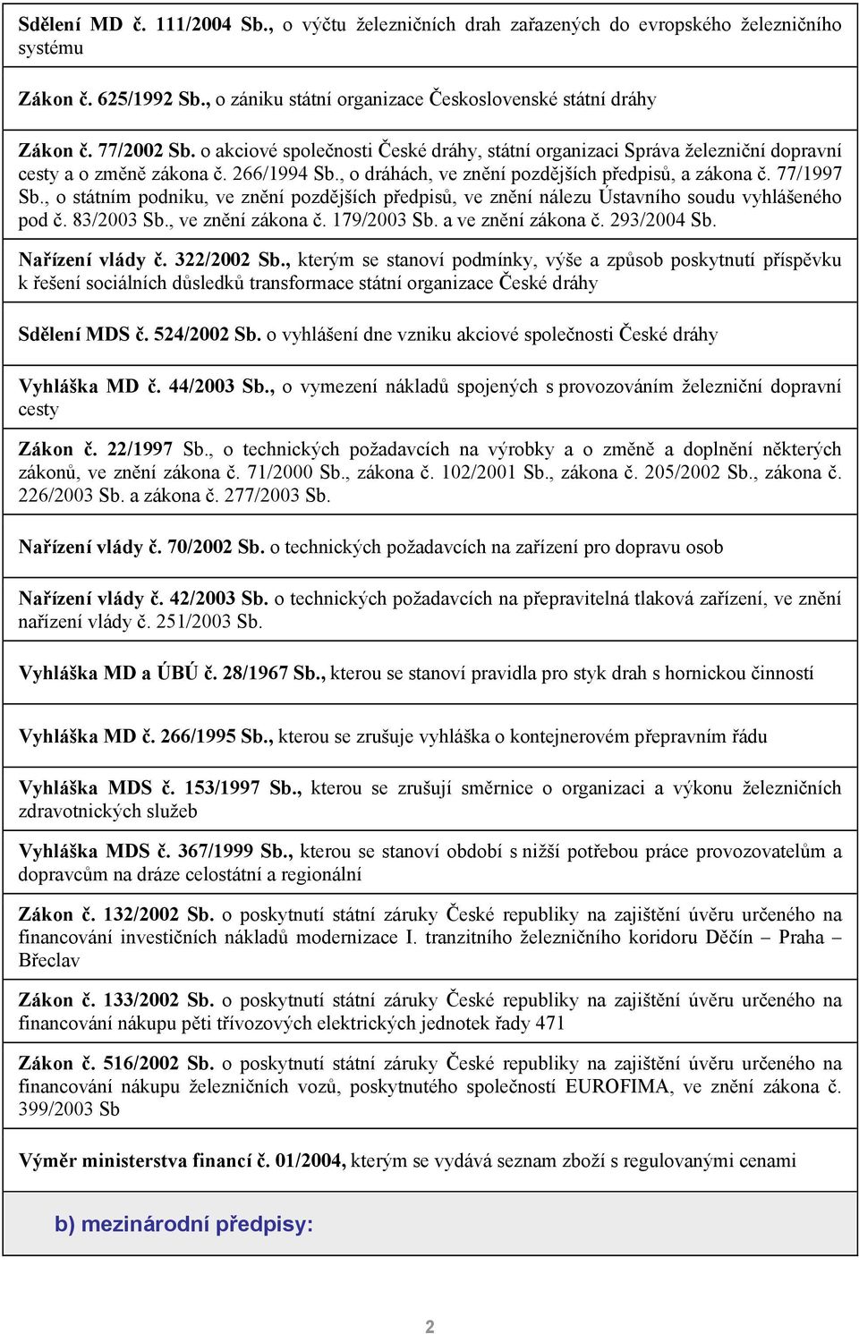 , o státním podniku, ve znění pozdějších předpisů, ve znění nálezu Ústavního soudu vyhlášeného pod č. 83/2003 Sb., ve znění zákona č. 179/2003 Sb. a ve znění zákona č. 293/2004 Sb. Nařízení vlády č.