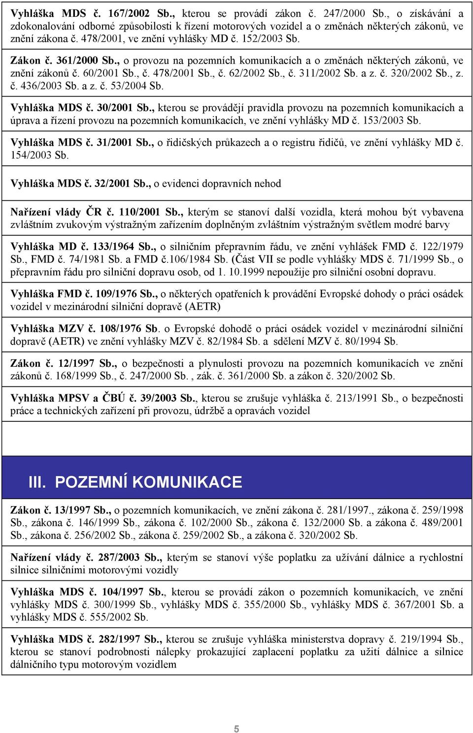 , č. 311/2002 Sb. a z. č. 320/2002 Sb., z. č. 436/2003 Sb. a z. č. 53/2004 Sb. Vyhláška MDS č. 30/2001 Sb.