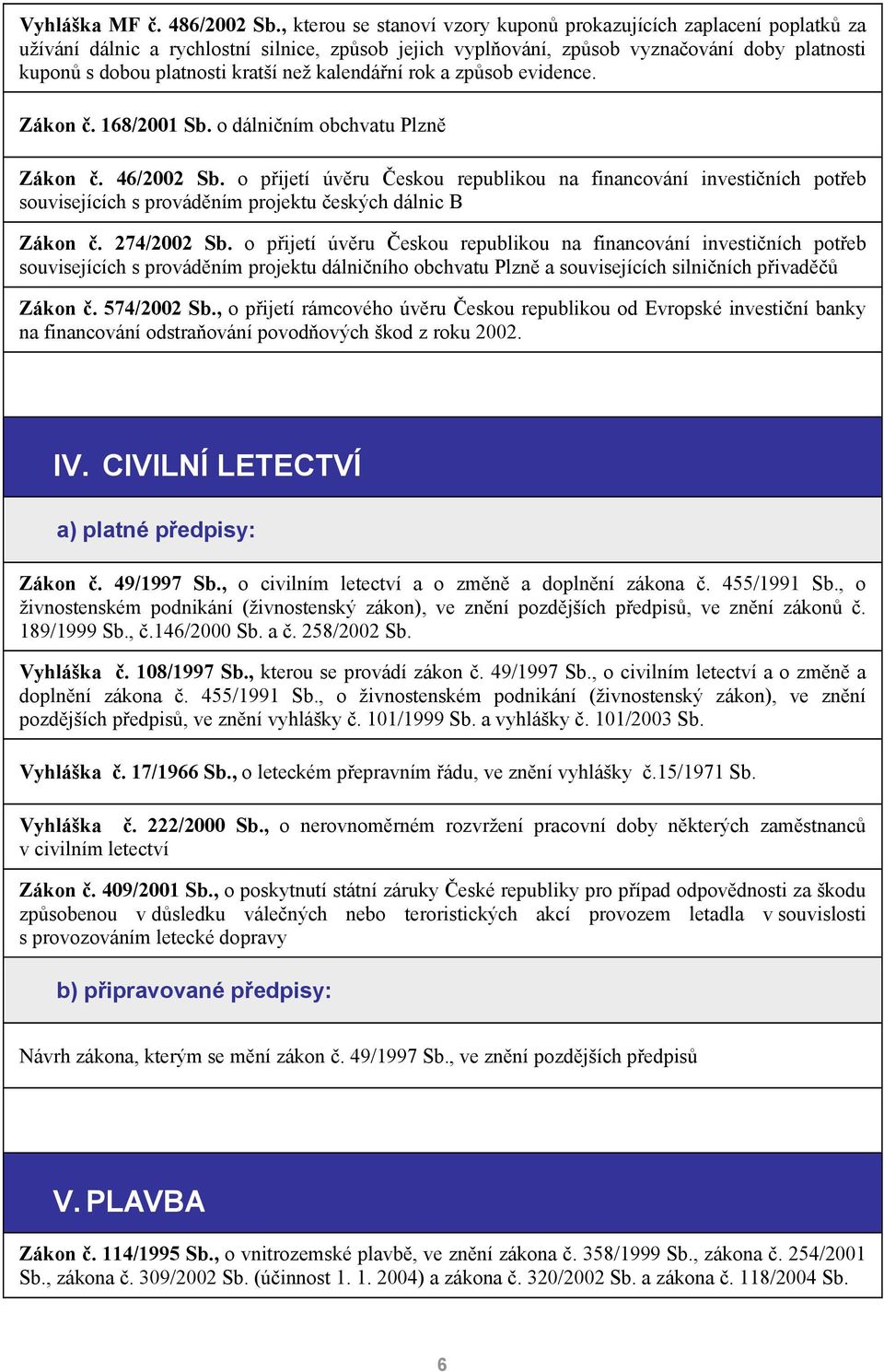 než kalendářní rok a způsob evidence. Zákon č. 168/2001 Sb. o dálničním obchvatu Plzně Zákon č. 46/2002 Sb.