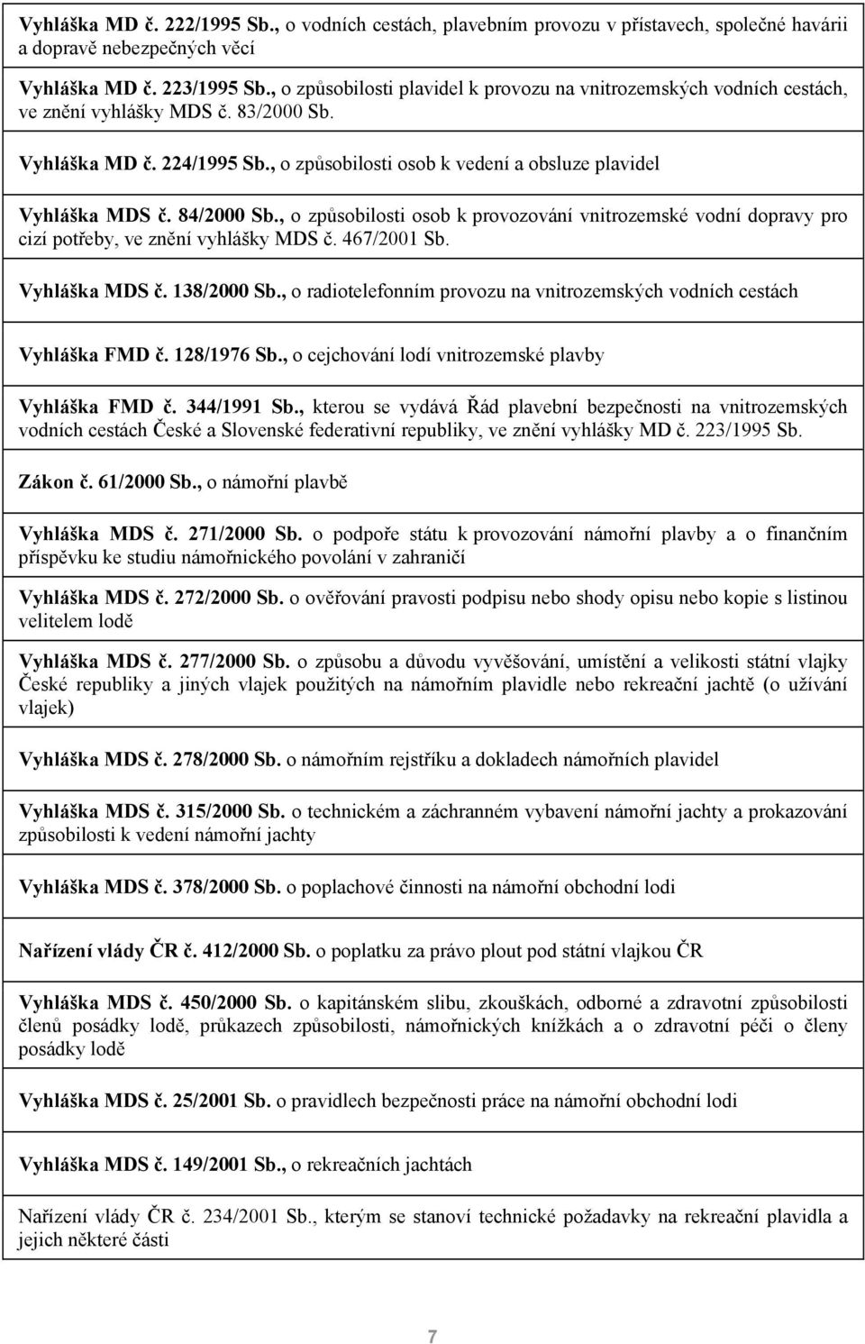 84/2000 Sb., o způsobilosti osob k provozování vnitrozemské vodní dopravy pro cizí potřeby, ve znění vyhlášky MDS č. 467/2001 Sb. Vyhláška MDS č. 138/2000 Sb.