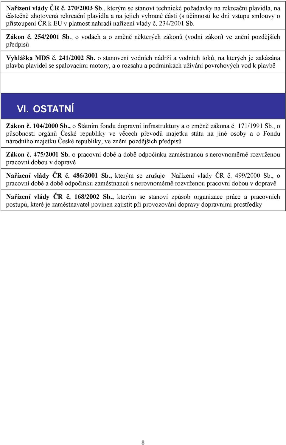 nahradí nařízení vlády č. 234/2001 Sb. Zákon č. 254/2001 Sb., o vodách a o změně některých zákonů (vodní zákon) ve znění pozdějších předpisů Vyhláška MDS č. 241/2002 Sb.