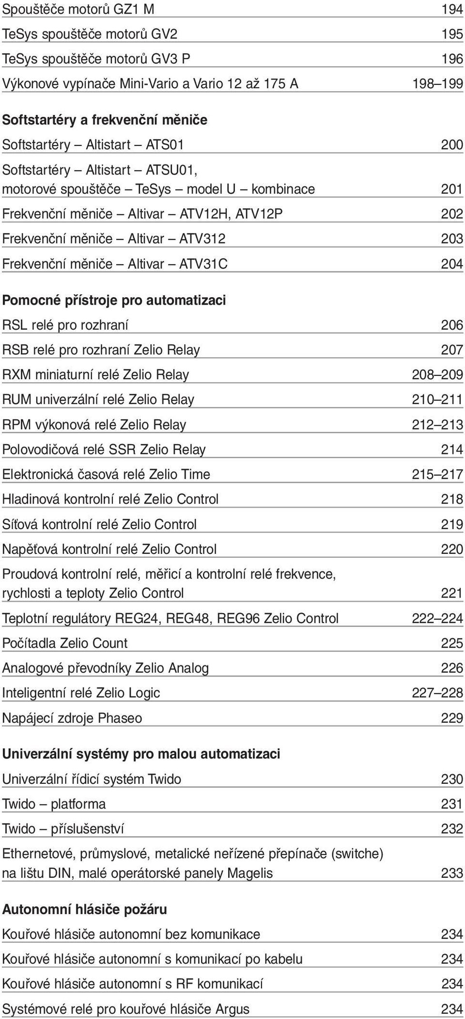 Altivar ATV31C 204 Pomocné přístroje pro automatizaci RSL relé pro rozhraní 206 RSB relé pro rozhraní Zelio Relay 207 RXM miniaturní relé Zelio Relay 208 209 RUM univerzální relé Zelio Relay 210 211