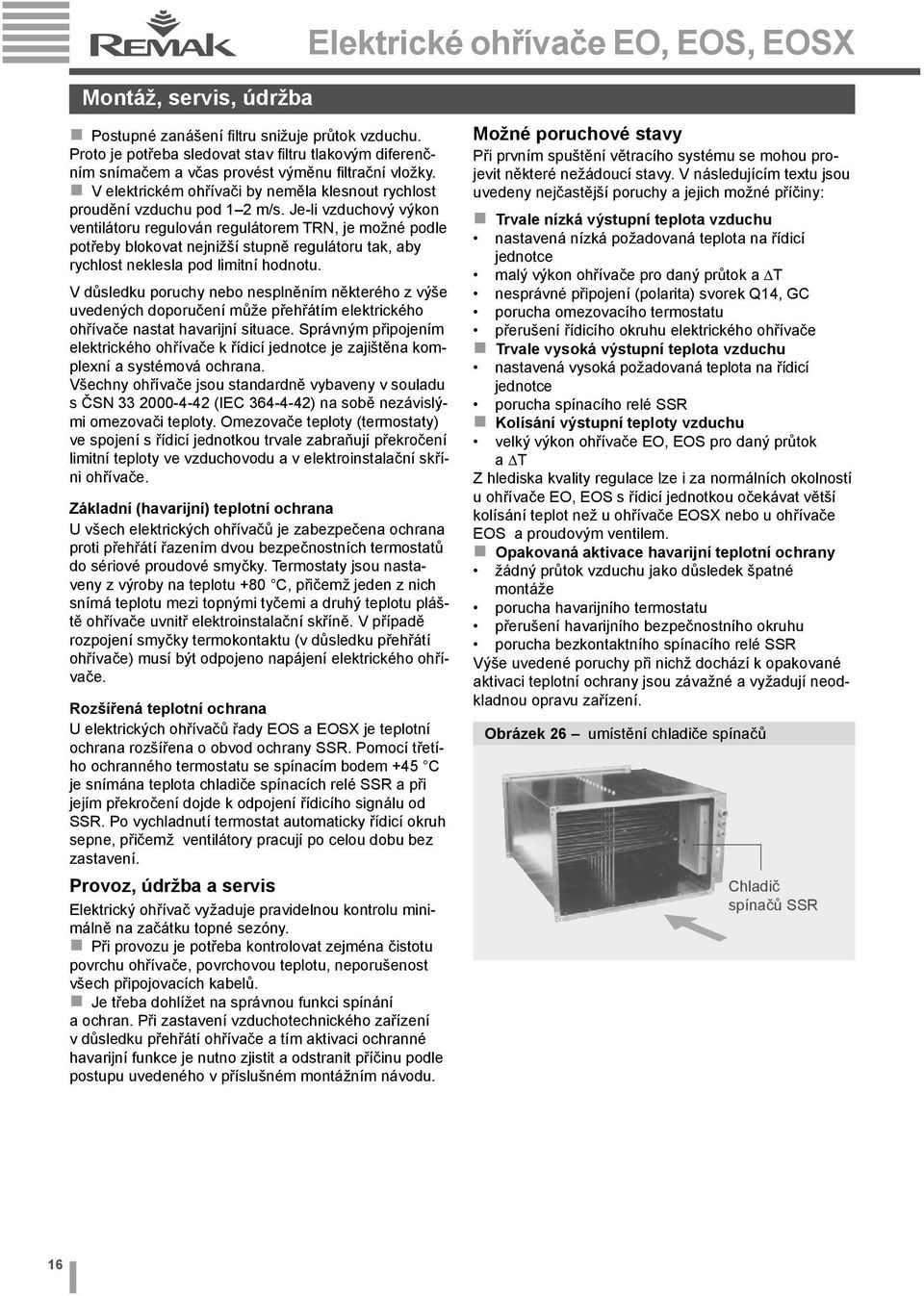 Je-li vzduchový výkon ventilátoru regulován regulátorem TRN, je možné podle potřeby blokovat nejnižší stupně regulátoru tak, aby rychlost neklesla pod limitní hodnotu.