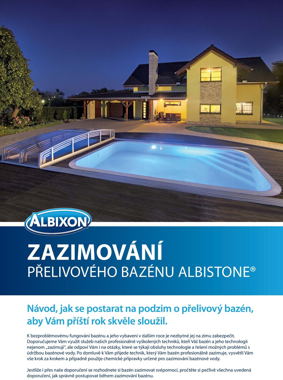 Doporučujeme Vám využít služeb našich profesionálně vyškolených techniků, kteří Váš bazén a jeho technologii nejenom zazimují, ale odpoví Vám i na otázky, které se týkají obsluhy technologie a řešení