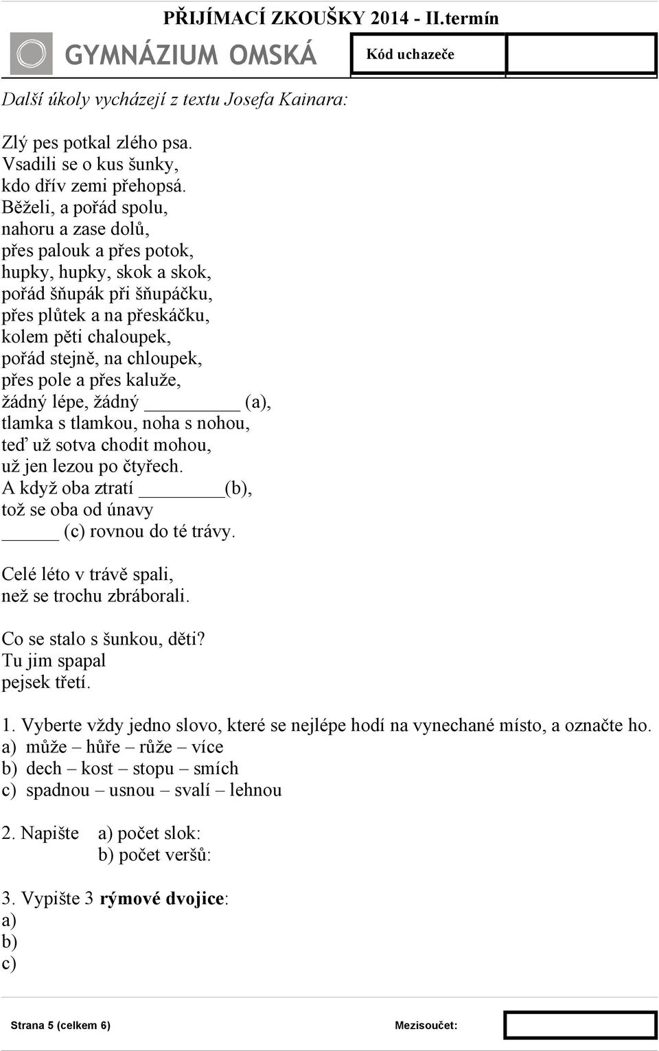 přes pole a přes kaluže, žádný lépe, žádný (a), tlamka s tlamkou, noha s nohou, teď už sotva chodit mohou, už jen lezou po čtyřech. A když oba ztratí (b), tož se oba od únavy (c) rovnou do té trávy.