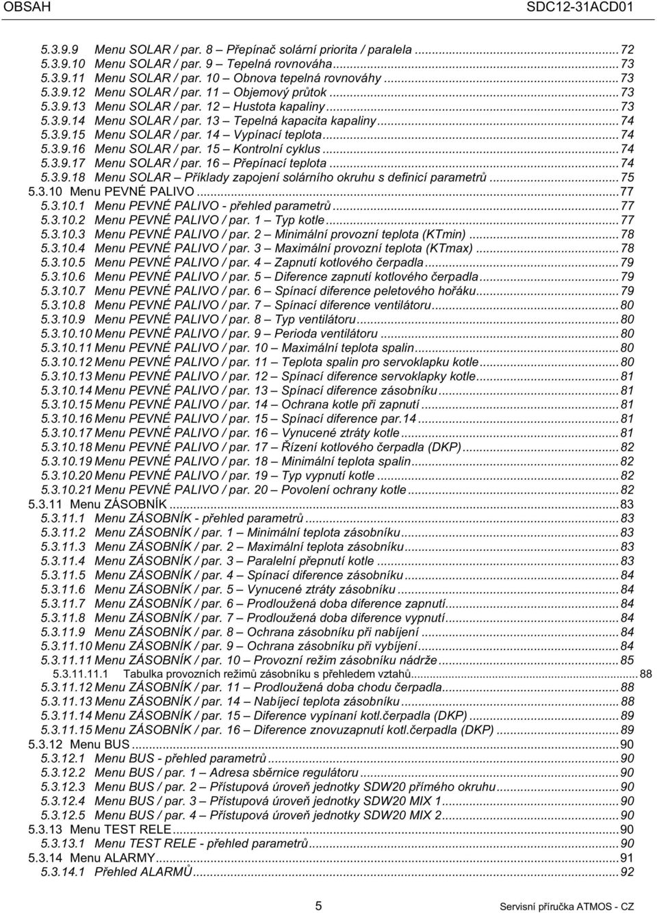 15 Kontrolní cyklus...74 5.3.9.17 Menu SOLAR / par. 16 Pepínací teplota...74 5.3.9.18 Menu SOLAR Píklady zapojení solárního okruhu s definicí parametr...75 5.3.10 