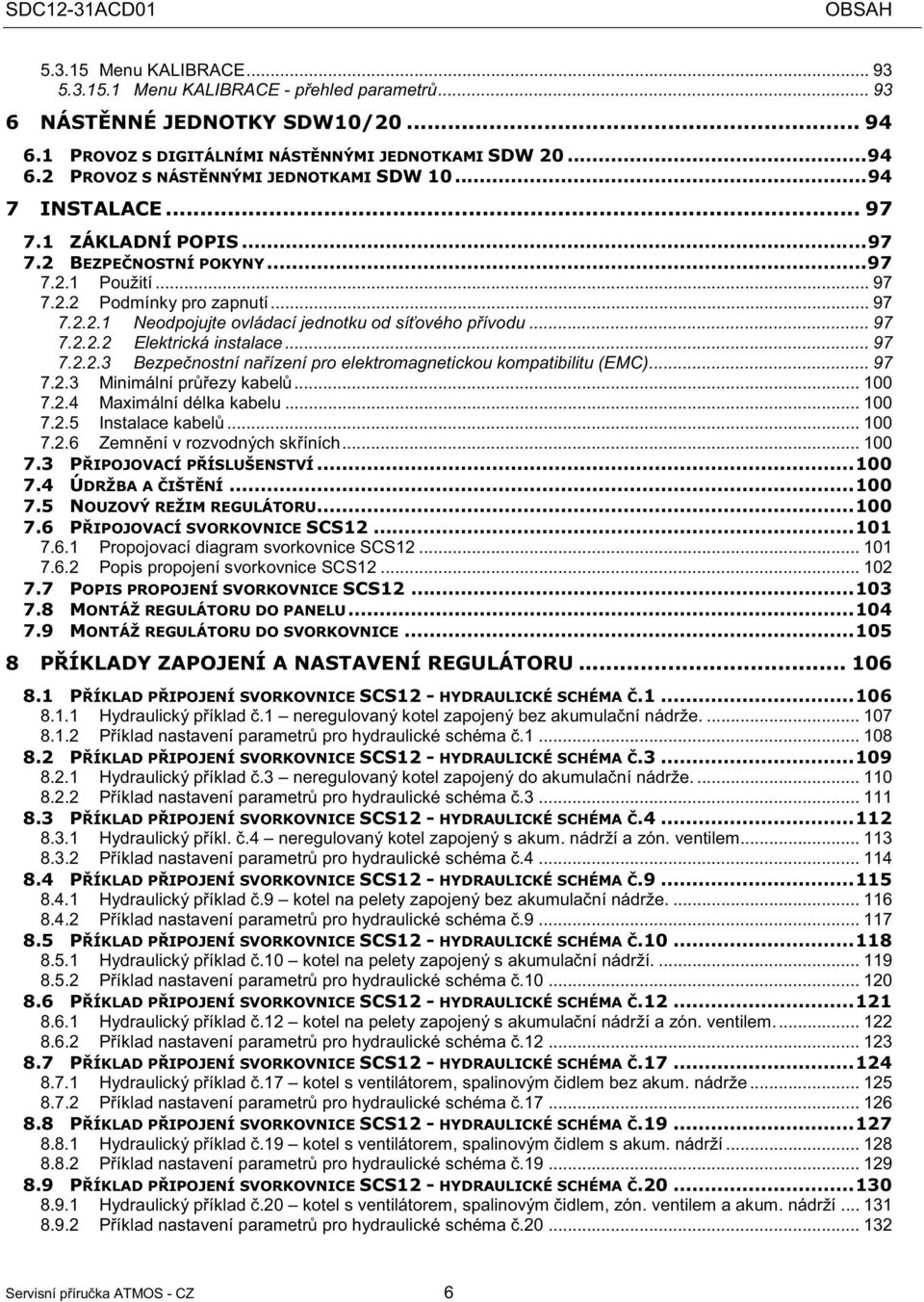 .. 100 7.6.1 Propojovací diagram svorkovnice SCS12... 101 7.6.2 Popis propojení svorkovnice SCS12... 102 8.1.1 Hydraulický píklad.1 neregulovaný kotel zapojený bez akumulaní nádrže.... 107 8.1.2 Píklad nastavení parametr pro hydraulické schéma.