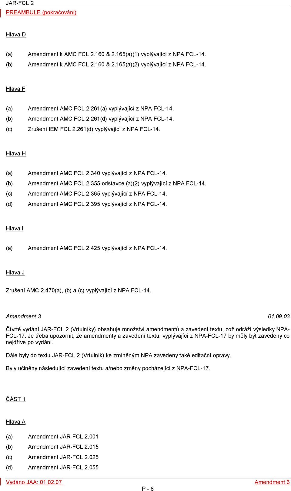 340 vyplývající z NPA FCL-14. Amendment AMC FCL 2.355 odstavce (a)(2) vyplývající z NPA FCL-14. Amendment AMC FCL 2.365 vyplývající z NPA FCL-14. Amendment AMC FCL 2.395 vyplývající z NPA FCL-14.