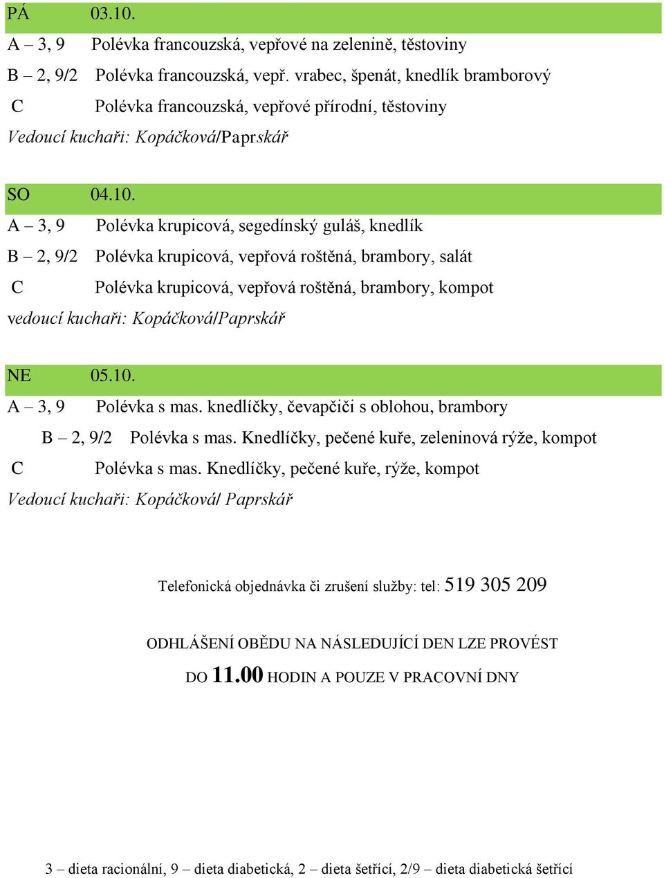 A 3, 9 Polévka krupicová, segedínský guláš, knedlík B 2, 9/2 Polévka krupicová, vepřová roštěná, brambory, salát C Polévka krupicová, vepřová roštěná, brambory, kompot vedoucí kuchaři: