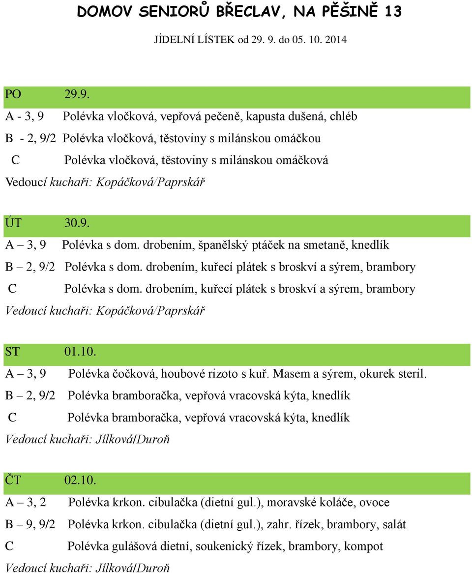 9. A 3, 9 Polévka s dom. drobením, španělský ptáček na smetaně, knedlík B 2, 9/2 Polévka s dom. drobením, kuřecí plátek s broskví a sýrem, brambory C Polévka s dom.