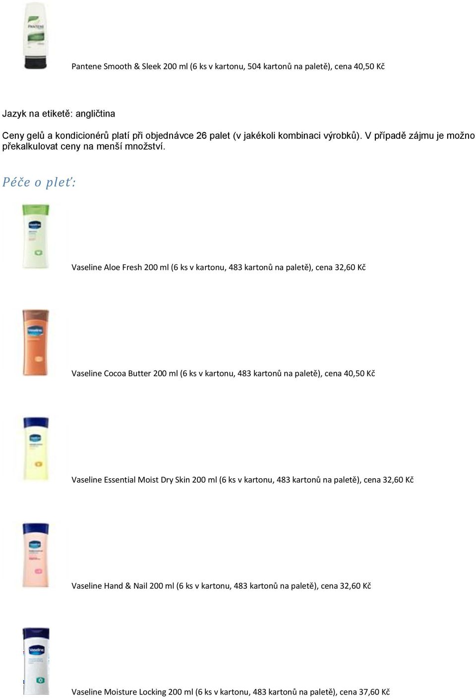 Péče o pleť: Vaseline Aloe Fresh 200 ml (6 ks v kartonu, 483 kartonů na paletě), cena 32,60 Kč Vaseline Cocoa Butter 200 ml (6 ks v kartonu, 483 kartonů na paletě), cena 40,50