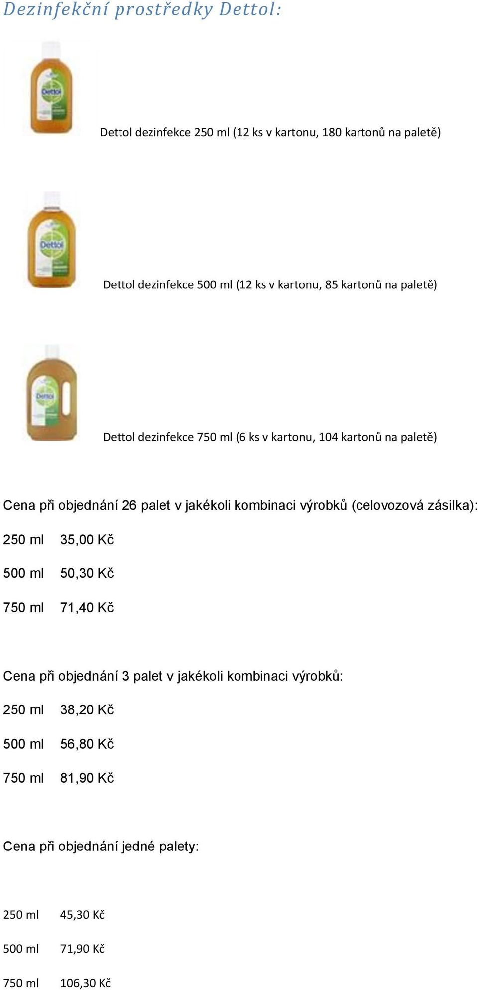 kombinaci výrobků (celovozová zásilka): 250 ml 35,00 Kč 500 ml 50,30 Kč 750 ml 71,40 Kč Cena při objednání 3 palet v jakékoli