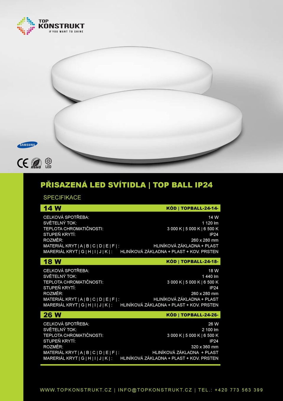 PRSTEN 18 W KÓD TOPBALL-24-18- 18 W 1 440 lm 3 000 K 5 000 K 6 500 K STUPEŇ KRYTÍ: IP24 260 x 280 mm MATERIÁL KRYT A B C D E F : HLINÍKOVÁ  PRSTEN 26 W KÓD TOPBALL-24-26-