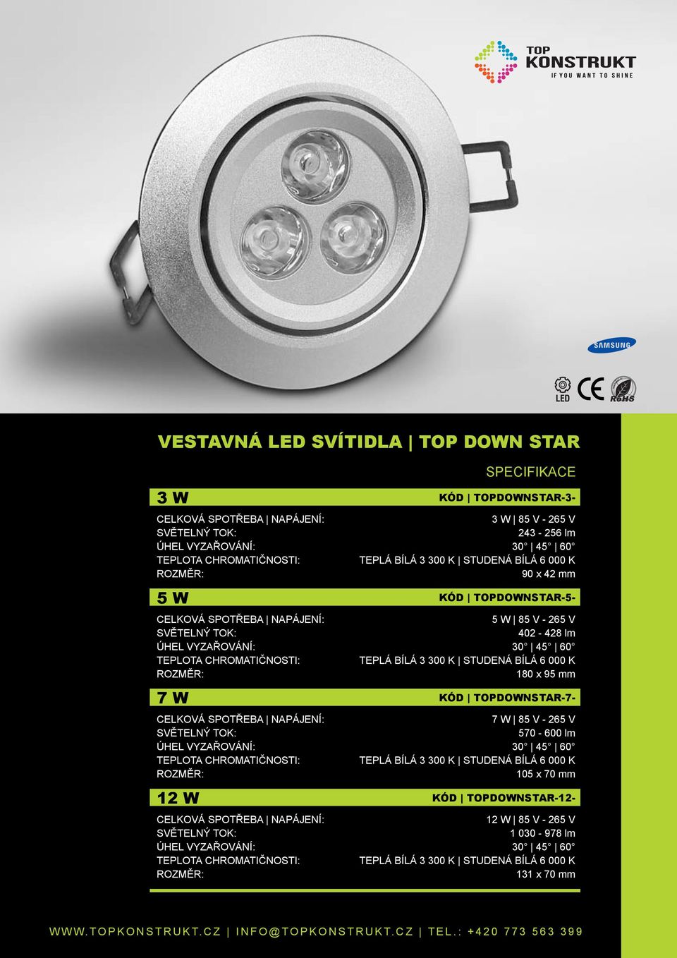 BÍLÁ 6 000 K 180 x 95 mm 7 W KÓD TOPDOWNSTAR-7- CELKOVÁ SPOTŘEBA NAPÁJENÍ: 7 W 85 V - 265 V 570-600 lm ÚHEL VYZAŘOVÁNÍ: 30 45 60 TEPLÁ BÍLÁ 3 300 K STUDENÁ BÍLÁ 6