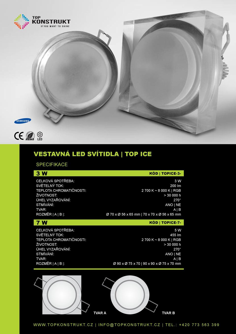 56 x 65 mm 7 W KÓD TOPICE-7-5 W 455 lm 2 700 K ~ 8 000 K RGB > 30 000 h ÚHEL VYZAŘOVÁNÍ: 270