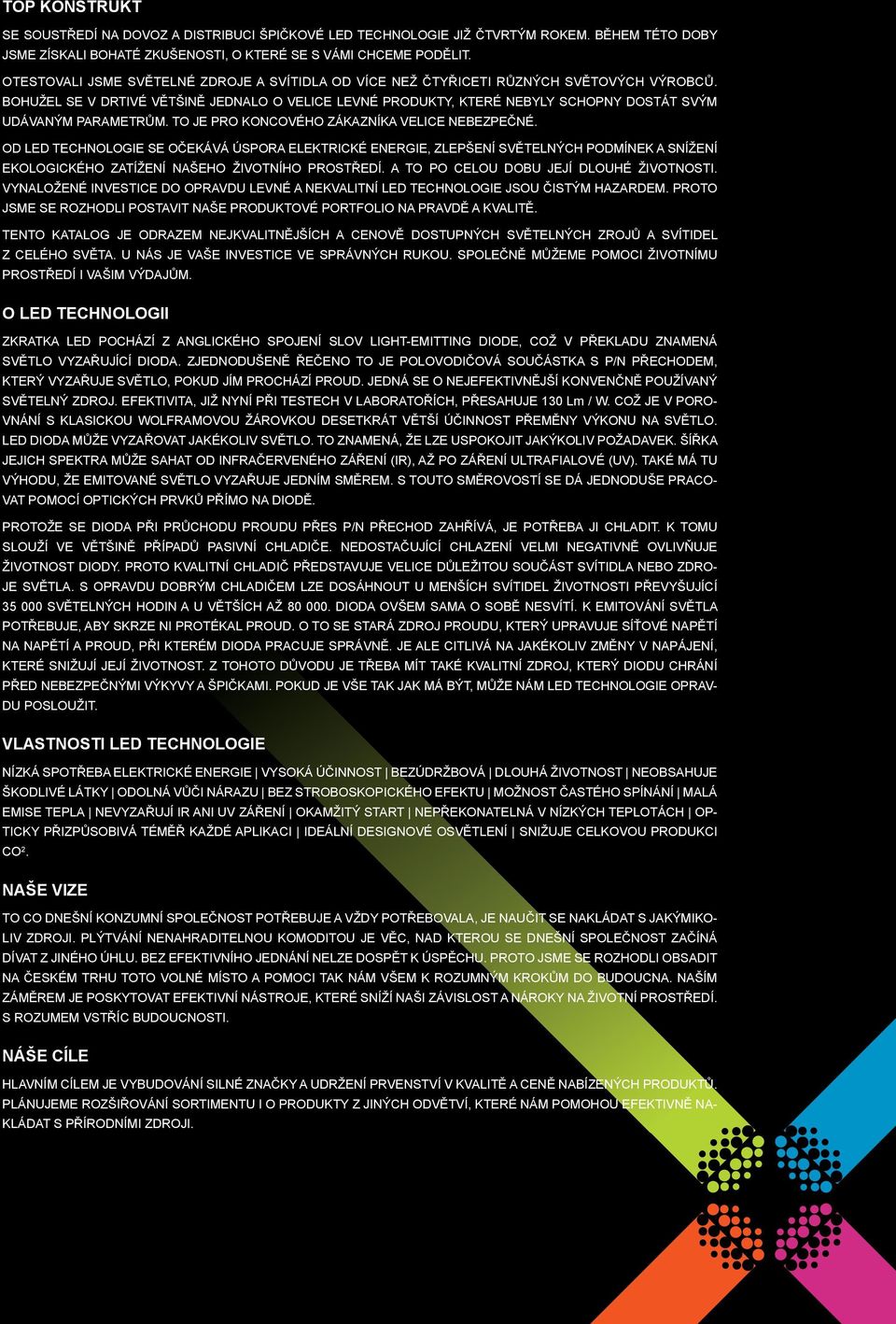 BOHUŽEL SE V DRTIVÉ VĚTŠINĚ JEDNALO O VELICE LEVNÉ PRODUKTY, KTERÉ NEBYLY SCHOPNY DOSTÁT SVÝM UDÁVANÝM PARAMETRŮM. TO JE PRO KONCOVÉHO ZÁKAZNÍKA VELICE NEBEZPEČNÉ.