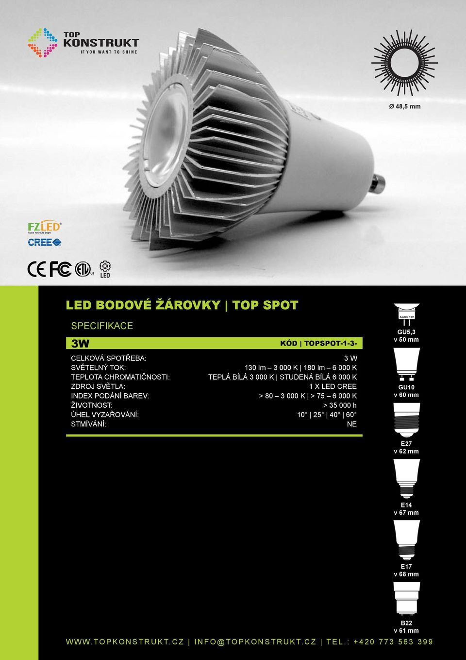 INDEX PODÁNÍ BAREV: > 80 3 000 K > 75 6 000 K > 35 000 h ÚHEL VYZAŘOVÁNÍ: 10 25 40