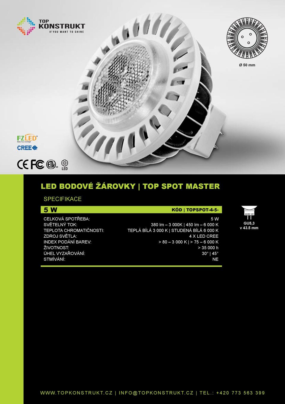 K ZDROJ SVĚTLA: 4 X LED CREE INDEX PODÁNÍ BAREV: > 80 3 000 K > 75
