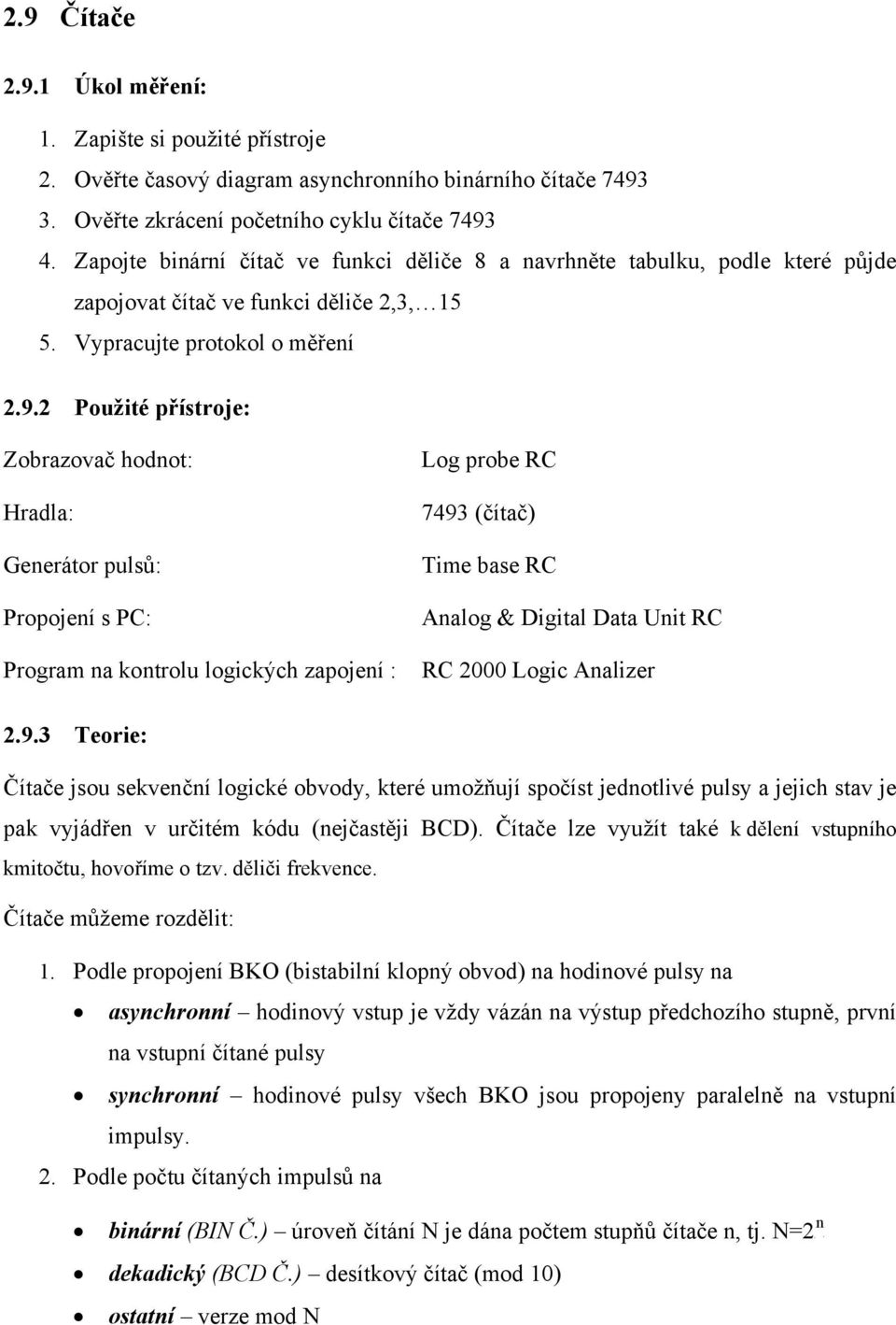 2 Použité přístroje: Zobrazovač hodnot: Hradla: Generátor pulsů: Propojení s PC: Program na kontrolu logických zapojení : Log probe RC 7493 (čítač) Time base RC Analog & Digital Data Unit RC RC 2000