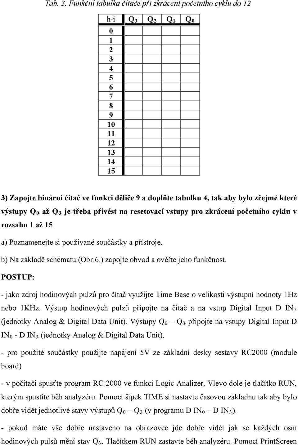 QB0B třeba přivést na resetovací vstupy pro zkrácení početního cyklu v rozsahu 1 až 15 a) Poznamenejte si používané součástky a přístroje. b) Na základě schématu (Obr.6.