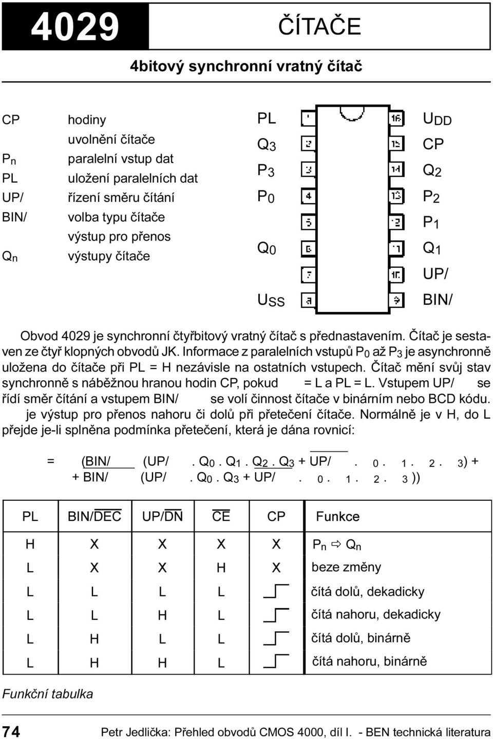 0 až P 3 je asynchronnì uložena do èítaèe pøi PL = H nezávisle na ostatních vstupech Èítaè mìní svùj stav synchronnì s nábìžnou hranou hodin CP, pokud = L a PL = L Vstupem UP/ se øídí smìr èítání a