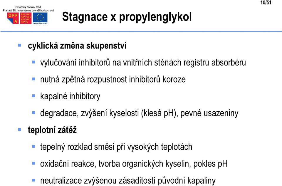 kyselosti (klesá ph), pevné usazeniny teplotní zátěž tepelný rozklad směsi při vysokých teplotách